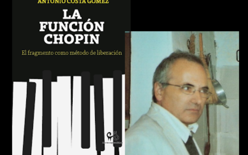 Allá muevan feroz prisa ciegas máquinas por un palmo más de vida – Acerca de «La función Chopin. El fragmento como método de liberación», de Antonio Costa Gómez – Darío Méndez Salcedo