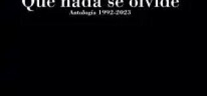 «Que nada se olvide. Antología 1992-2023», de Álvaro Fierro Clavero – Una reseña de Pedro García Cueto