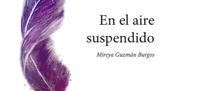 «En el aire suspendido»: el vacío que nos nombra – A propósito de «En el aire suspendido», de Mireya Guzmán Burgos – José Sarria Cuevas