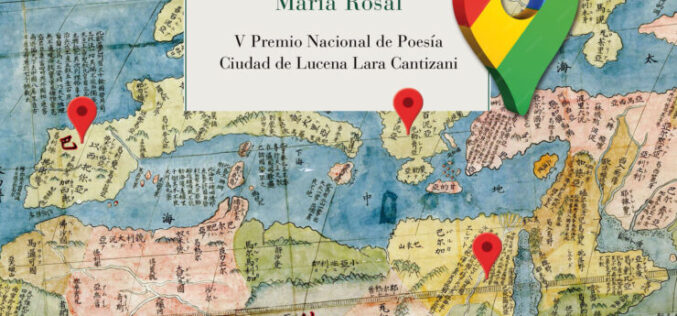 Cartografía íntima de los afectos – A propósito de «Google Maps no responde» [V Premio Nacional de Poesía Ciudad de Lucena Lara Cantizani], de María Rosal – José Sarria Cuevas