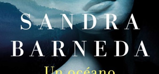 Un mapa de afectos en «Un océano para llegar a ti», de Sandra Barneda [Finalista Premio Planeta 2020] – Una reseña de Pedro García Cueto