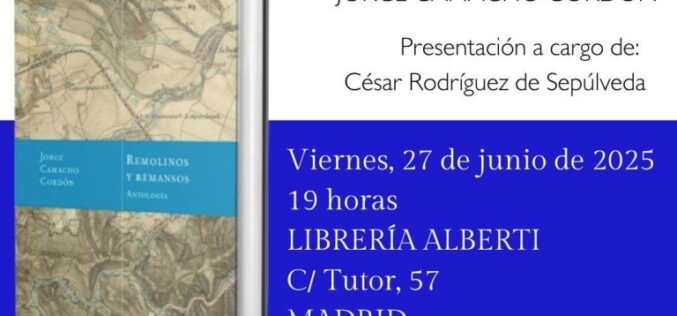 Presentación de «Remolinos y remansos – Antología», de Jorge Camacho Cordón, a cargo de César Rodríguez de Sepúlveda – Viernes 27 de Junio de 2025 – Librería Alberti [C / Tutor, 57 – Madrid]