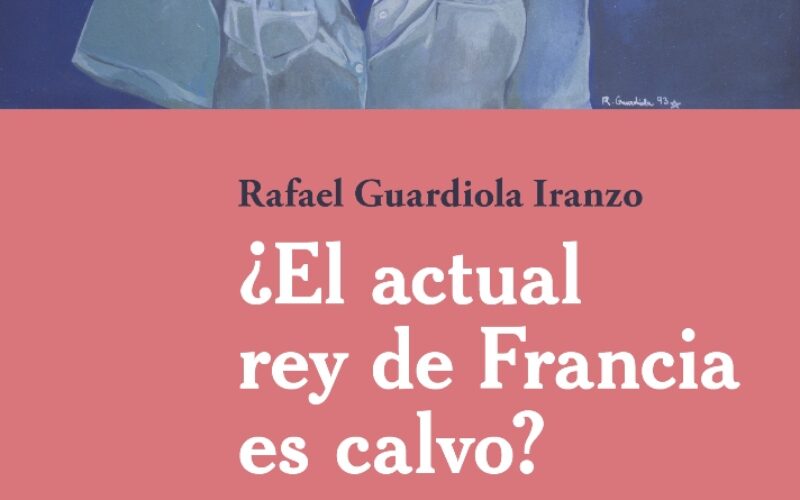 A Rafael Guardiola Iranzo, «in memoriam» – IV – «¿El actual rey de Francia es calvo? Poemas, imágenes, prosas y panfletos», de Rafael Guardiola Iranzo – Reseña de Javier Sádaba & Prólogo de Tomás García [Editado y publicado originalmente el 10 de Enero de 2023]
